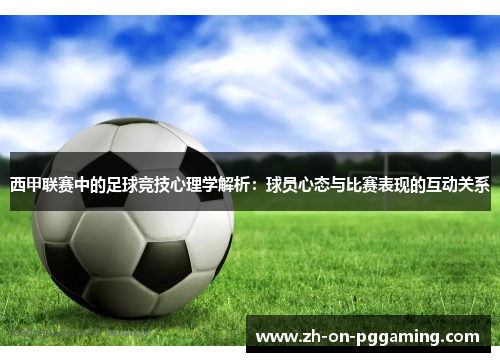 西甲联赛中的足球竞技心理学解析：球员心态与比赛表现的互动关系
