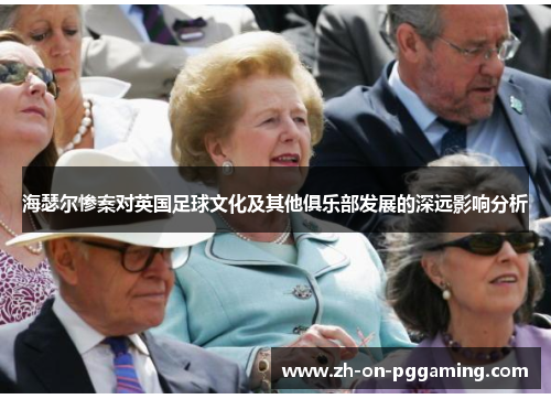 海瑟尔惨案对英国足球文化及其他俱乐部发展的深远影响分析