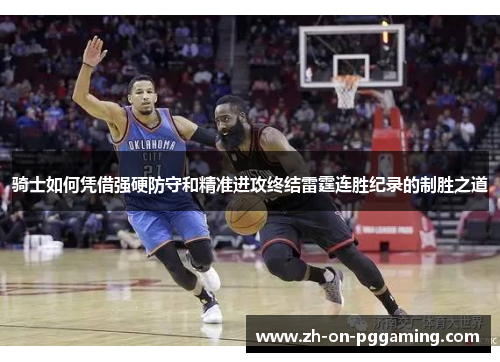 骑士如何凭借强硬防守和精准进攻终结雷霆连胜纪录的制胜之道