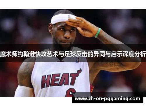 魔术师约翰逊快攻艺术与足球反击的异同与启示深度分析