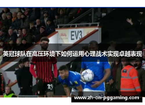 英冠球队在高压环境下如何运用心理战术实现卓越表现