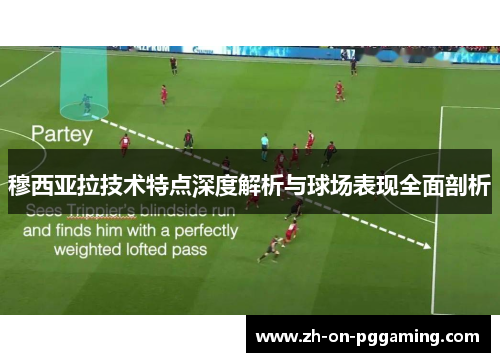 穆西亚拉技术特点深度解析与球场表现全面剖析 穆西亚拉技术特点深度解析与球场表现全面剖析